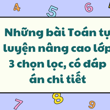 Những bài Toán tự luyện nâng cao lớp 3 chọn lọc, có đáp án chi tiết